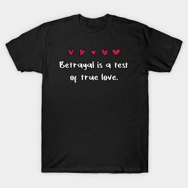 Betrayal is a test of true love T-Shirt by FoolDesign